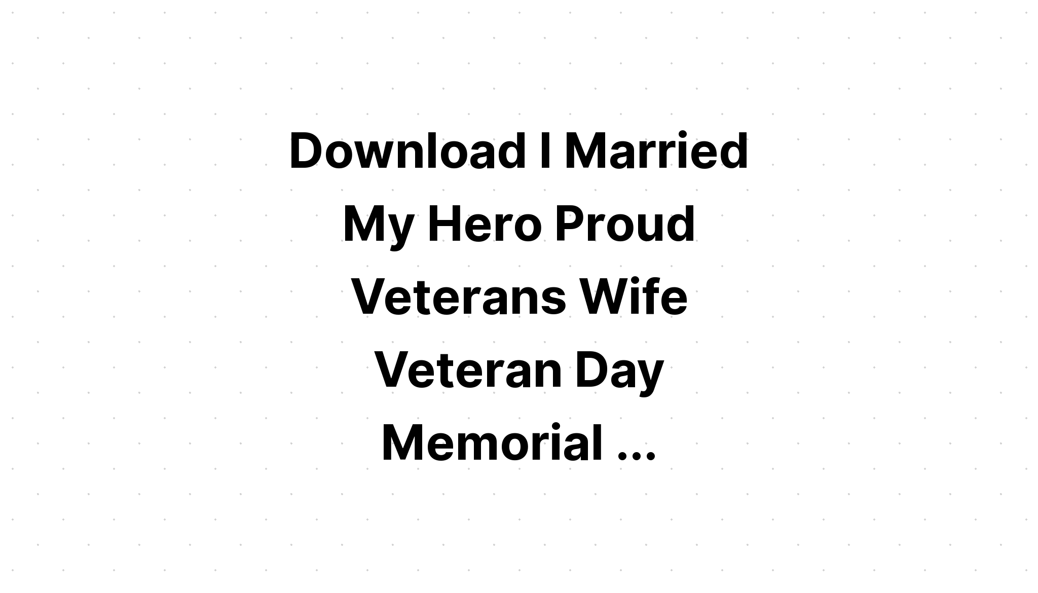 Download Ww Ii Veteran Wife I Marry My SVG File